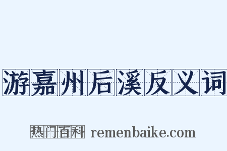 游嘉州后溪反义词是什么意思的图片